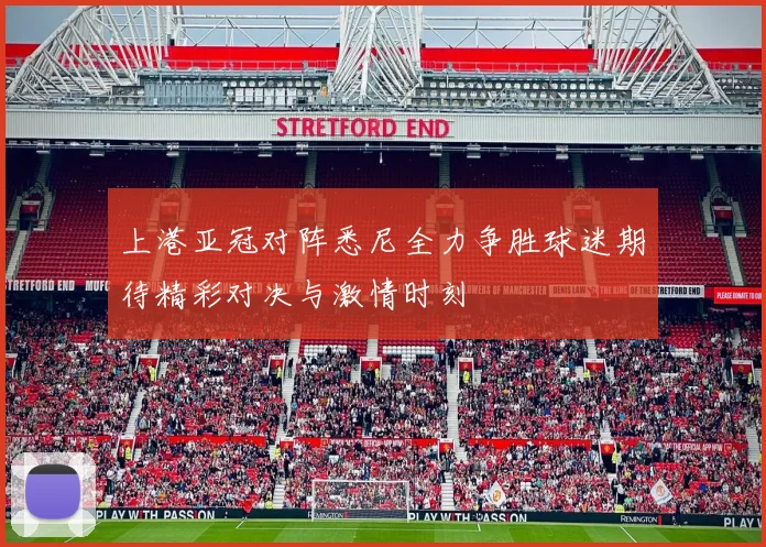 上港亚冠对阵悉尼全力争胜球迷期待精彩对决与激情时刻
