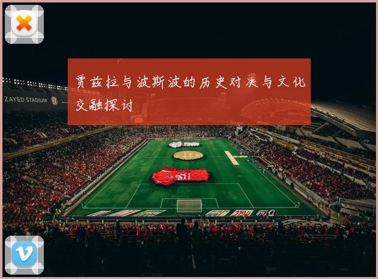 贾兹拉与波斯波的历史对决与文化交融探讨